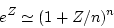 \begin{displaymath}
e^Z \simeq (1+Z/n)^n
\end{displaymath}
