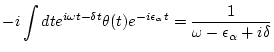 $\displaystyle -i \int dt e^{i\omega t-\delta t} \theta(t) e^{-i \epsilon _\alpha t} =
\frac{1}{\omega -\epsilon _\alpha +i \delta }$