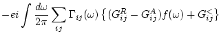 $\displaystyle -e i \int \frac{d \omega }{2\pi} \sum_{ij} \Gamma_{ij}(\omega ) \left\{
(G^R_{ij} -G^A_{ij}) f(\omega ) + G_{ij}^< \right\}$