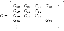 \begin{displaymath}
G = \left[ \begin{array}{ccccc}
G_{00} & G_{01} & G_{02} & ...
... & & & G_{33} \\
\vdots & & & & \ddots
\end{array} \right]
\end{displaymath}