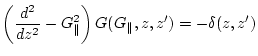 $\displaystyle \left(\frac{d^2}{dz^2} -G_\parallel ^2\right) G(G_\parallel ,z,z') =
-\delta (z,z')$