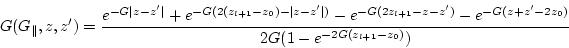 \begin{displaymath}
G(G_\parallel ,z,z') = \frac{
e^{-G \vert z-z'\vert} + e^{-...
...- e^{-G(z+z'-2 z_0)} }
{ 2 G (1- e^{-2 G(z_{l+1} -z_0) } ) }
\end{displaymath}