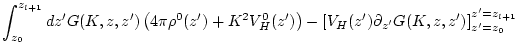 $\displaystyle \int_{z_0}^{z_{l+1}}dz' G(K,z,z')
\left( 4 \pi \rho^0 (z') + K^2 ...
...right)
- \left[
V_{H}(z') \partial_{z'} G(K,z,z') \right]^{z'=z_{l+1}}_{z'=z_0}$