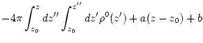 $\displaystyle -4 \pi \int_{z_0}^{z} dz'' \int_{z_0}^{z''} dz' \rho^0 (z') +
a (z-z_0) + b$
