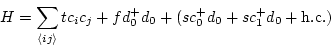 \begin{displaymath}
H = \sum_{\langle ij \rangle } t c_i c_j + f d^+_0 d_0 +
( s c^+_0 d_0 + s c^+_1 d_0 +{\rm h.c.} )
\end{displaymath}