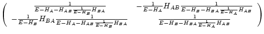 $\displaystyle \left( \begin{array}{cc}
\frac{1}{E-H_A - H_{AB} \frac{1}{E-H_B} ...
... H_{BA} } &
\frac{1}{E-H_B - H_{BA} \frac{1}{E-H_A} H_{AB} }
\end{array}\right)$