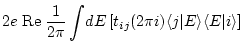 $\displaystyle 2e \;{\rm Re} \; \frac{1}{2\pi} \int\! dE \left[ t_{ij} (2\pi i) \langle j\vert E\rangle \langle E \vert i\rangle \right]$