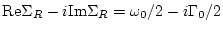 $\displaystyle {\rm Re }\Sigma_R- i {\rm Im }\Sigma_R
= \omega _0 /2 - i \Gamma _0/2$