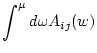 $\displaystyle \int^{\mu} d\omega A_{ij}(w)$