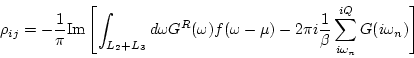 \begin{displaymath}
\rho_{ij} = -\frac{1}{\pi} {\rm Im} \left[
\int_{L_2+L_3} d...
...\frac{1}{\beta} \sum_{i\omega _n}^{iQ} G(i\omega _n) \right]
\end{displaymath}