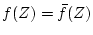 \(f(Z) = \bar{f}(Z) \)