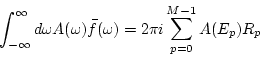 \begin{displaymath}
\int_{-\infty}^{\infty} d\omega A(\omega ) \bar{f}(\omega ) =
2 \pi i \sum_{p=0}^{M-1} A(E_p) R_p
\end{displaymath}