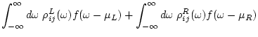 $\displaystyle \int_{-\infty}^{\infty} d\omega \; \rho^L_{ij}(\omega ) f(\omega -\mu_L) +
\int_{-\infty}^{\infty} d\omega \; \rho^R_{ij}(\omega ) f(\omega -\mu_R)$