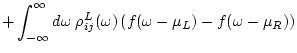 $\displaystyle + \int_{-\infty}^{\infty} d\omega \; \rho^L_{ij}(\omega ) \left( f(\omega -\mu_L) - f(\omega -\mu_R) \right)$