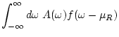 $\displaystyle \int_{-\infty}^{\infty} d\omega \; A(\omega ) f(\omega -\mu_R)$