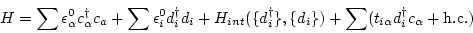 \begin{displaymath}
H = \sum \epsilon _\alpha ^0 c_\alpha ^\dag c_a + \sum \epsi...
...i\} ) +
\sum ( t_{i\alpha } d_i^\dag c_\alpha + {\rm h.c.} )
\end{displaymath}