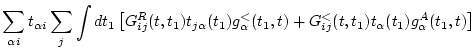 $\displaystyle \sum_{\alpha i} t_{\alpha i} \sum_j \int d t_1 \left[
G_{ij}^R(t,...
..._\alpha ^<(t_1,t)
+ G_{ij}^<(t,t_1) t_{\alpha }(t_1) g_\alpha ^A(t_1,t)
\right]$