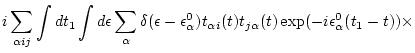$\displaystyle i \sum_{\alpha ij} \int d t_1 \int d\epsilon \sum_\alpha \delta (...
...0)
t_{\alpha i}(t) t_{j \alpha }(t)
\exp( -i\epsilon _\alpha ^0(t_1-t) )
\times$