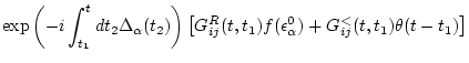 $\displaystyle \exp \left( -i \int_{t_1}^{t} d t_2 \Delta_\alpha (t_2) \right)
\...
...
G_{ij}^R(t,t_1) f(\epsilon _\alpha ^0) + G_{ij}^<(t,t_1) \theta(t-t_1) \right]$
