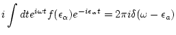 $\displaystyle i \int dt e^{i\omega t} f(\epsilon _\alpha ) e^{-i \epsilon _\alpha t} = 2 \pi i \delta (\omega -\epsilon _a)$