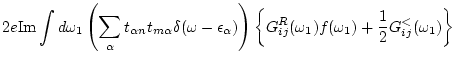 $\displaystyle 2e {\rm Im} \int d \omega _1 \left(\sum_\alpha t_{\alpha n} t_{m\...
...t\{ G_{ij}^R(\omega _1) f(\omega _1) + \frac{1}{2} G_{ij}^<(\omega _1) \right\}$