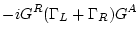 $\displaystyle -i G^R(\Gamma_L + \Gamma_R) G^A$