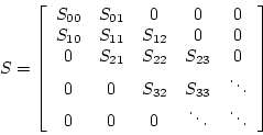 \begin{displaymath}
S = \left[ \begin{array}{ccccc}
S_{00} & S_{01} & 0 & 0 & 0...
...& \ddots \\
0 & 0 & 0 & \ddots & \ddots
\end{array} \right]
\end{displaymath}