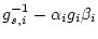 $\displaystyle g_{s,i}^{-1} - \alpha _i g_i \beta _i$