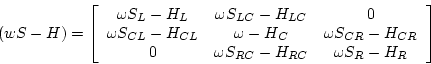 \begin{displaymath}
(w S -H) = \left[ \begin{array}{ccc}
\omega S_{L}-H_{L} & \...
...\omega S_{RC}-H_{RC} & \omega S_{R}-H_{R}
\end{array} \right]
\end{displaymath}