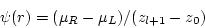 \begin{displaymath}
\psi(r)= (\mu_R - \mu_L) /( z_{l+1} - z_0 )
\end{displaymath}