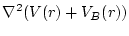 $\displaystyle \nabla^2 ( V(r) + V_B(r) )$