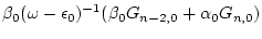 $\displaystyle \beta _0 (\omega -\epsilon _0)^{-1} (
\beta _0 G_{n-2,0} + \alpha _0 G_{n,0} )$