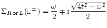 $\displaystyle \Sigma_{R {  \rm or  } L}(\omega ^\pm)= \frac{\omega }{2}
\mp i \frac{\sqrt{4 t^2-\omega ^2}}{2}$