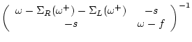 $\displaystyle \left( \begin{array}{cc}
\omega -\Sigma_R(\omega ^+) - \Sigma_L(\omega ^+) & -s \\
-s & \omega -f \end{array} \right)^{-1}$