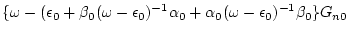 $\displaystyle \{ \omega - ( \epsilon _0 + \beta _0 (\omega -\epsilon _0)^{-1} \alpha _0 + \alpha _0 (\omega -\epsilon _0)^{-1} \beta _0 \} G_{n0}$