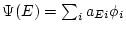 $\Psi(E) = \sum_i a_{Ei} \phi_i$