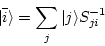 \begin{displaymath}\vert \bar{i} \rangle = \sum_j \vert j \rangle S_{ji}^{-1} \end{displaymath}