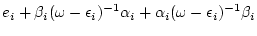 $\displaystyle e_{i} + \beta _i ( \omega -\epsilon _i )^{-1} \alpha _i + \alpha _i ( \omega -\epsilon _i )^{-1} \beta _i$