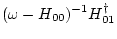 $\displaystyle (\omega -H_{00})^{-1} H_{01}^\dag $