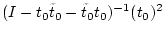 $\displaystyle (I- t_0 \tilde{t}_{0} - \tilde{t}_{0} t_0 )^{-1} (t_0)^2$