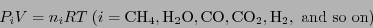 \begin{displaymath}
P_i V = n_iRT \; (i = \ensuremath{\mathrm{CH}_4}, \ensuremat...
...thrm{CO}_2}, \ensuremath{\mathrm{H}_2}, \mathrm{and so on})
\end{displaymath}