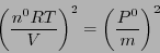 \begin{displaymath}
\left( \frac{n^0 RT}{V} \right)^2 = \left(\frac{P^0}{m}\right)^2
\end{displaymath}