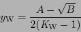 \begin{displaymath}
\ensuremath{y_{\mathrm{W}}}
=\frac{A - \sqrt{B}}
{2({\it\ensuremath{K_{\mathrm{W}}}}-1)}
\end{displaymath}