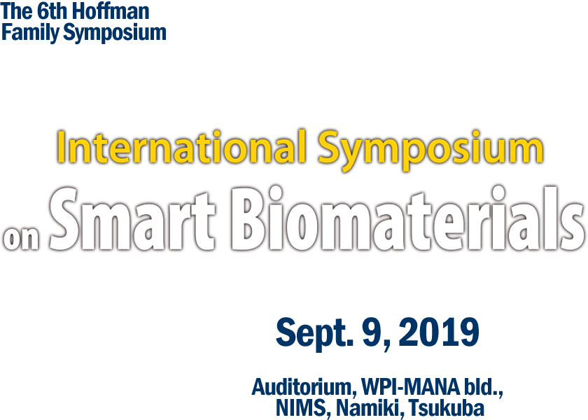 The 6th Hoffman Family Symposium, International Symposium on Smart Biomaterials; September 9, 2019; Venue:Auditorium, MANA, NIMS, Tsukuba