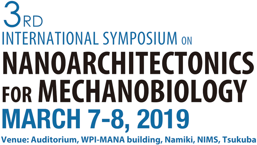 3rd International Symposium on Nanoarchitectonics for Mechanobiology; March 7-8, 2019; Venue:Auditorium, MANA, NIMS, Tsukuba