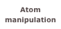 Atom manipulation