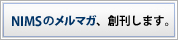 NIMSのメルマガ、創刊しました。