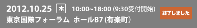 2012.10.25 (木) 10:00～18:00 (9:30受付開始) 東京国際フォーラム  ホールB7 (有楽町）