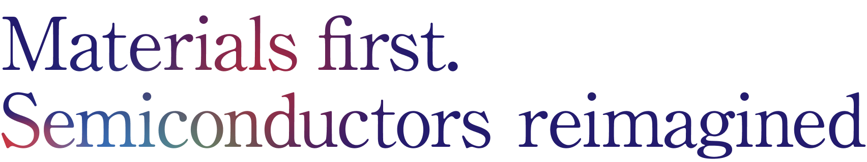 Materials first. Semiconductors reimagined